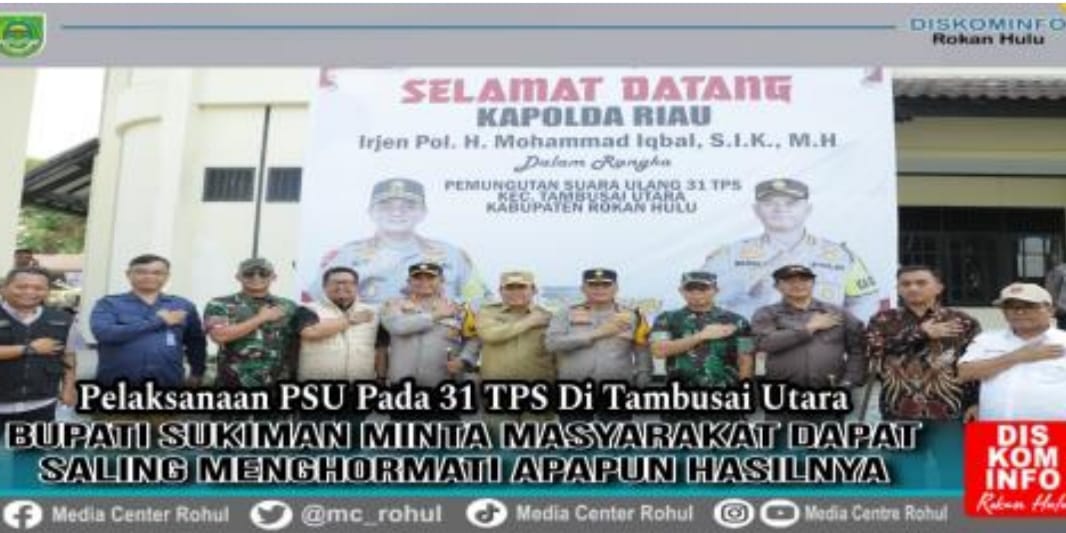 31 TPS di Tambusai Utara Rohul Dilakukan PSU, Bupati: Masyarakat Dapat Saling Menghormati Hasilnya